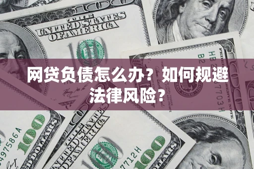 武汉网贷负债怎么办？如何规避法律风险？