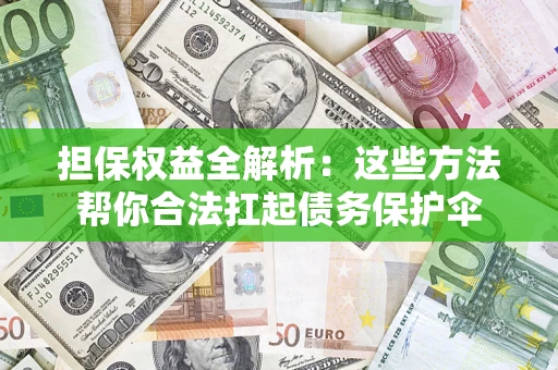 武汉担保权益全解析：这些方法帮你合法扛起债务保护伞