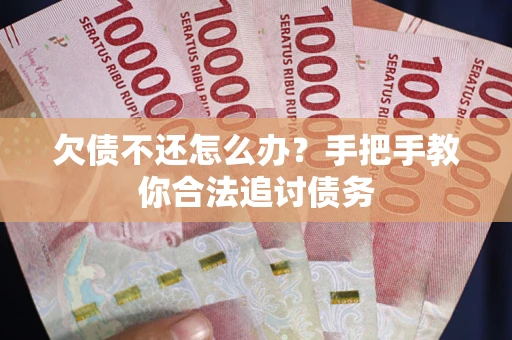 武汉欠债不还怎么办？手把手教你合法追讨债务