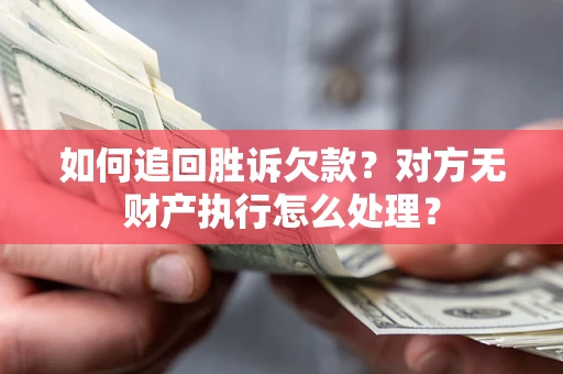 武汉如何追回胜诉欠款？对方无财产执行怎么处理？