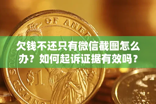 武汉欠钱不还只有微信截图怎么办？如何起诉证据有效吗？