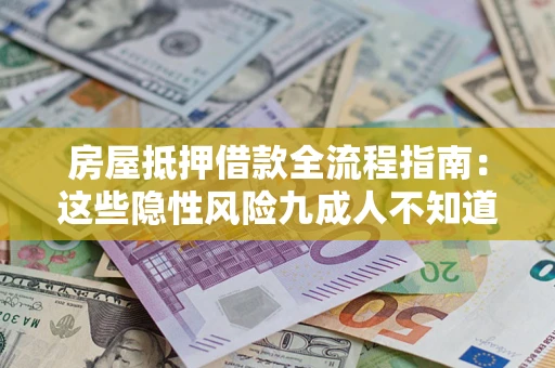 武汉房屋抵押借款全流程指南：这些隐性风险九成人不知道