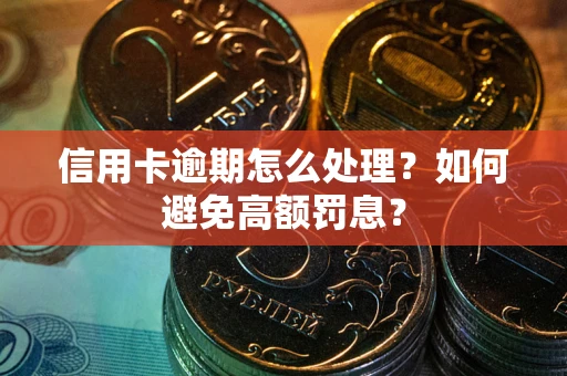 武汉信用卡逾期怎么处理？如何避免高额罚息？