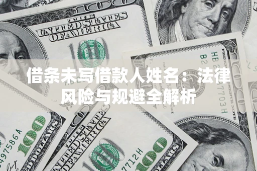 武汉借条未写借款人姓名：法律风险与规避全解析