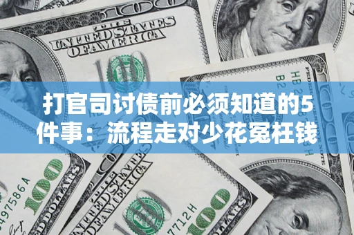 武汉打官司讨债前必须知道的5件事：流程走对少花冤枉钱