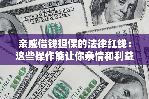 武汉亲戚借钱担保的法律红线：这些操作能让你亲情和利益两不误