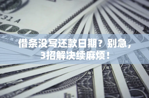 武汉借条没写还款日期？别急，3招解决续麻烦！