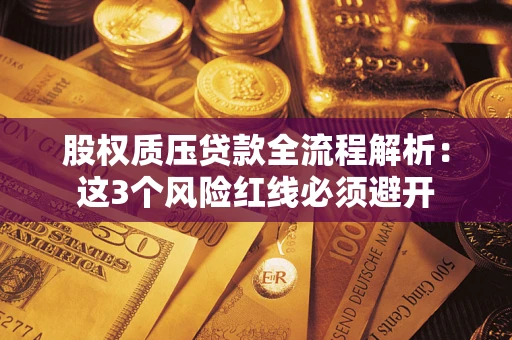 武汉股权质压贷款全流程解析：这3个风险红线必须避开