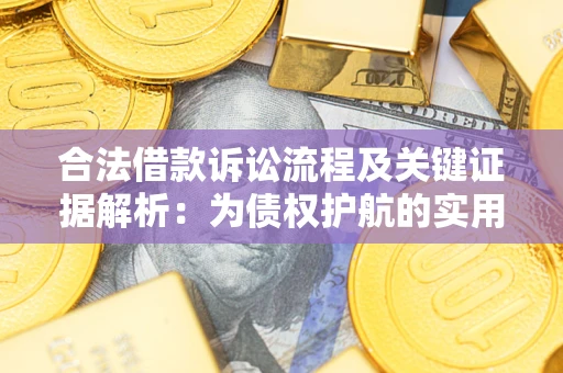 武汉合法借款诉讼流程及关键证据解析：为债权护航的实用指南