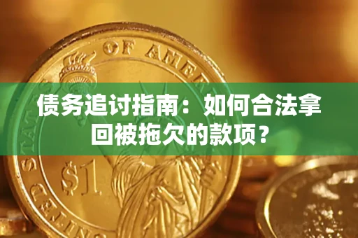 武汉债务追讨指南：如何合法拿回被拖欠的款项？