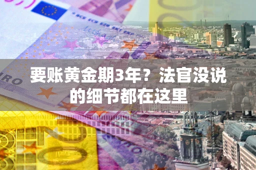 武汉要账黄金期3年？法官没说的细节都在这里