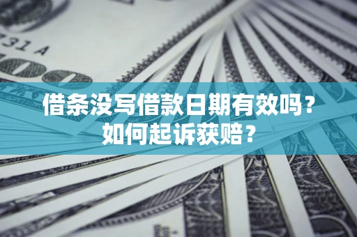 武汉借条没写借款日期有效吗？如何起诉获赔？