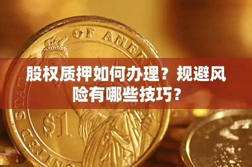 武汉股权质押如何办理？规避风险有哪些技巧？
