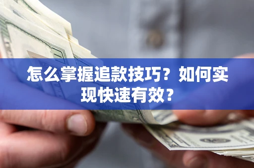 武汉怎么掌握追款技巧？如何实现快速有效？