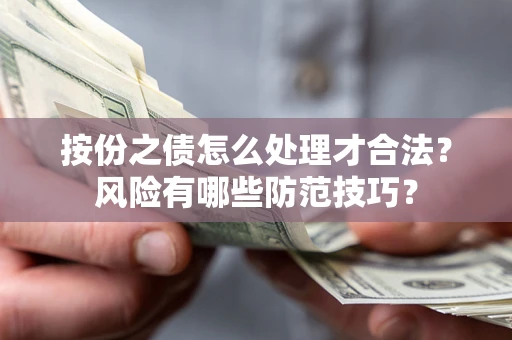 武汉按份之债怎么处理才合法？风险有哪些防范技巧？