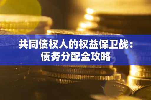武汉共同债权人的权益保卫战：债务分配全攻略