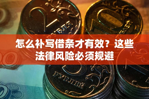 武汉怎么补写借条才有效？这些法律风险必须规避