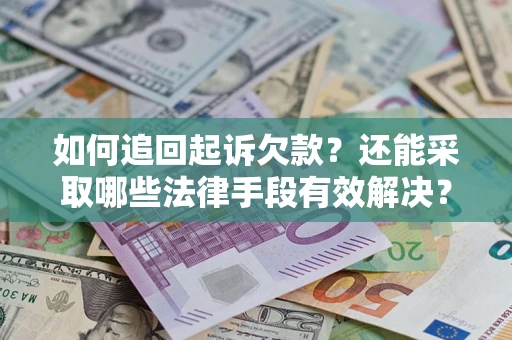 武汉如何追回起诉欠款？还能采取哪些法律手段有效解决？