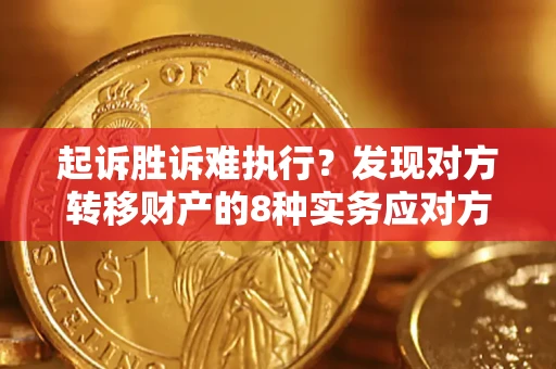 武汉起诉胜诉难执行？发现对方转移财产的8种实务应对方案