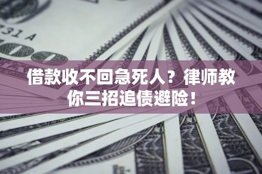 武汉借款收不回急死人？律师教你三招追债避险！