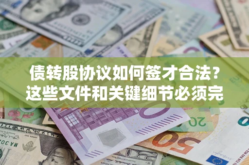 武汉债转股协议如何签才合法？这些文件和关键细节必须完整