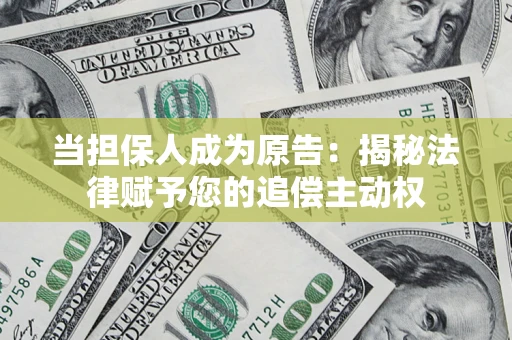 武汉当担保人成为原告:揭秘法律赋予您的追偿主动权 武汉当担保人成为原告:揭秘法律赋予您的追偿主动权