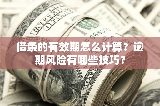 武汉借条的有效期怎么计算？逾期风险有哪些技巧？