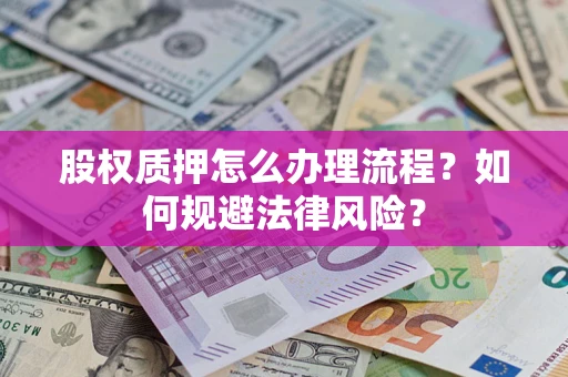 武汉股权质押怎么办理流程？如何规避法律风险？