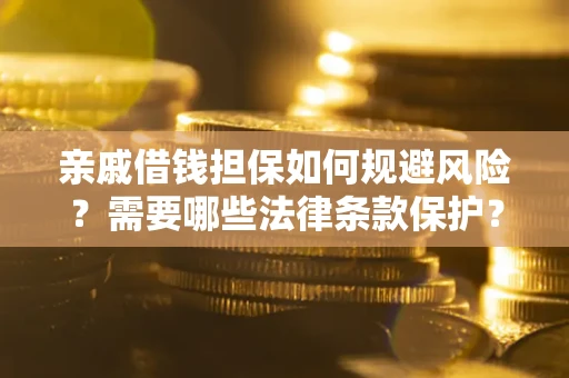 武汉亲戚借钱担保如何规避风险？需要哪些法律条款保护？