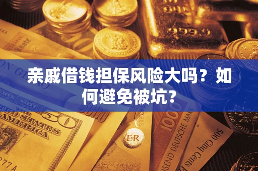 武汉亲戚借钱担保风险大吗？如何避免被坑？