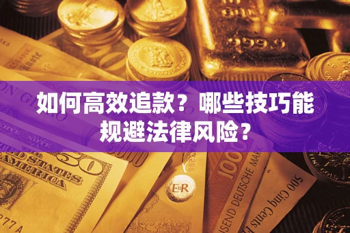 武汉如何高效追款？哪些技巧能规避法律风险？