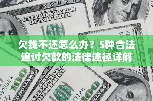 武汉欠钱不还怎么办？5种合法追讨欠款的法律途径详解