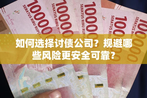 武汉如何选择讨债公司？规避哪些风险更安全可靠？
