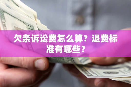 武汉欠条诉讼费怎么算？退费标准有哪些？