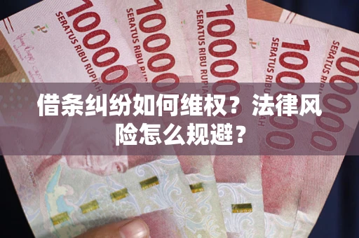 武汉借条纠纷如何维权？法律风险怎么规避？