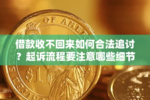 武汉借款收不回来如何合法追讨？起诉流程要注意哪些细节？