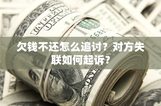 武汉欠钱不还怎么追讨？对方失联如何起诉？