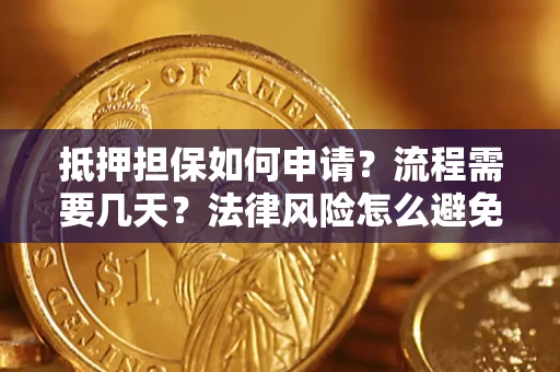 武汉抵押担保如何申请？流程需要几天？法律风险怎么避免？避坑指南