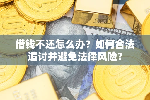武汉借钱不还怎么办？如何合法追讨并避免法律风险？