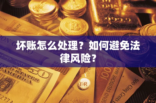 武汉坏账怎么处理？如何避免法律风险？