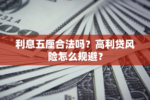 武汉利息五厘合法吗？高利贷风险怎么规避？