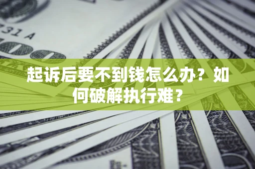 武汉起诉后要不到钱怎么办？如何破解执行难？