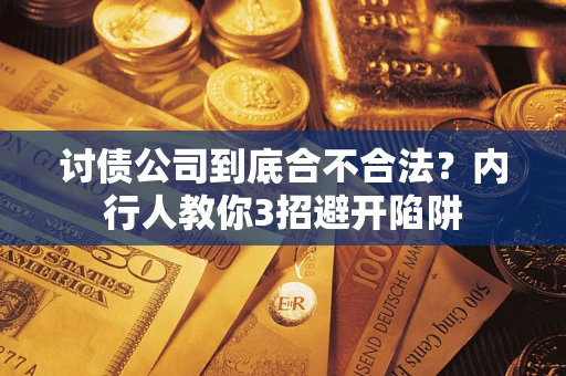 武汉讨债公司到底合不合法？内行人教你3招避开陷阱