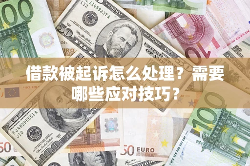 武汉借款被起诉怎么处理？需要哪些应对技巧？