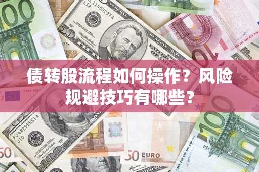 武汉债转股流程如何操作？风险规避技巧有哪些？