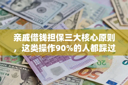 武汉亲戚借钱担保三大核心原则，这类操作90%的人都踩过坑！附法院判决案例