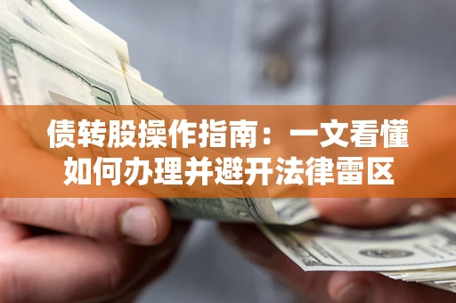 武汉债转股操作指南：一文看懂如何办理并避开法律雷区