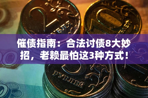 武汉催债指南：合法讨债8大妙招，老赖最怕这3种方式！
