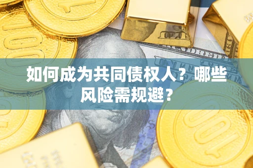 武汉如何成为共同债权人？哪些风险需规避？