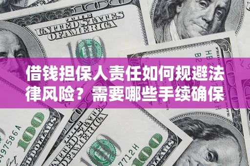 武汉借钱担保人责任如何规避法律风险？需要哪些手续确保安全？